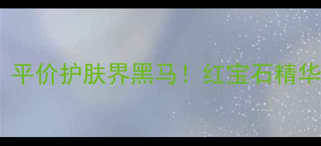 悦诗风吟R标志成分平价护肤界黑马红宝石精华蓝宝水乳真实测评