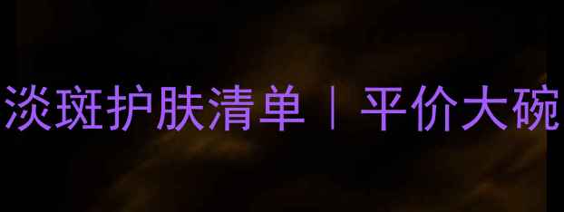 成分党必看薰衣草解压淡斑护肤清单平价大碗国货安利敏感肌可用