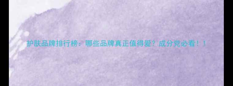 护肤品牌排行榜哪些品牌真正值得爱成分党必看
