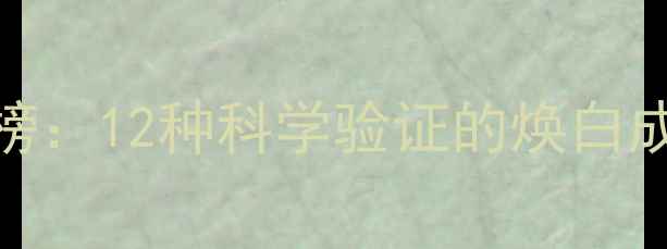 护肤品美白成分排行榜12种科学验证的焕白成分敏感肌避雷指南