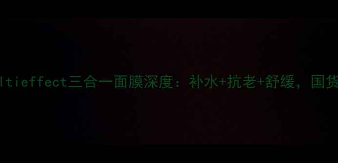 敏感肌必备multieffect三合一面膜深度补水抗老舒缓国货面膜新标杆