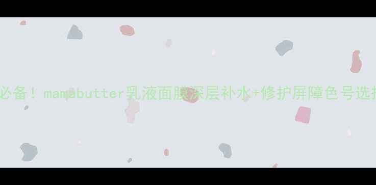 敏感肌必备mamabutter乳液面膜深层补水修护屏障色号选择指南