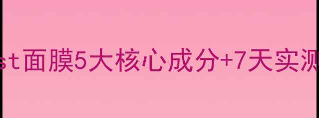 敏感肌必看bird039snest面膜5大核心成分7天实测真实测评报告来了