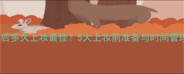 敷面膜后多久上妆最佳5大上妆前准备与时间管理技巧