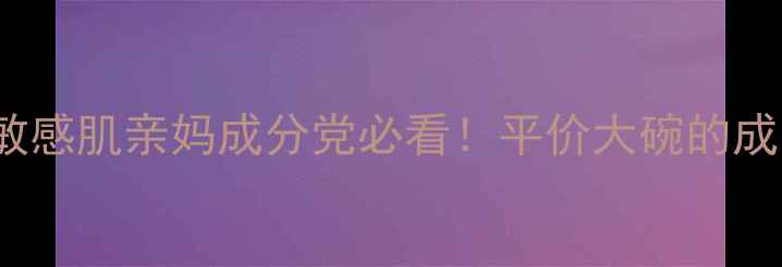日本illume护肤品测评敏感肌亲妈成分党必看平价大碗的成分安全牌到底靠不靠谱