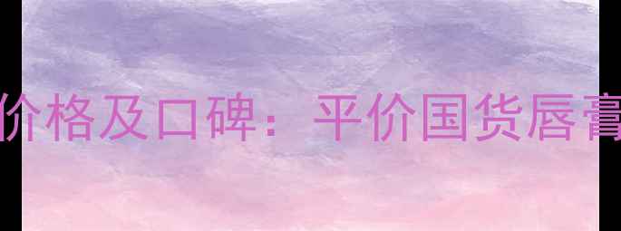 最新屈臣氏EOS唇膏价格及口碑平价国货唇膏中的性价比之王