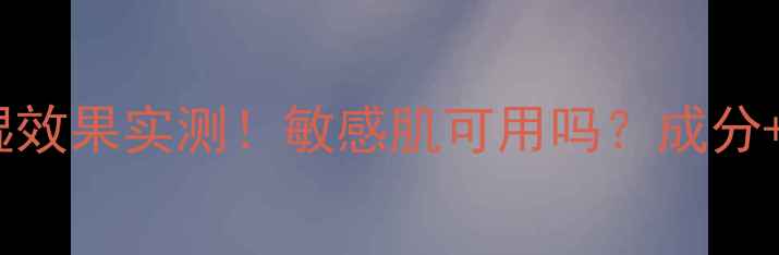 柏宝妃丝面膜补水保湿效果实测敏感肌可用吗成分真实用户反馈全公开