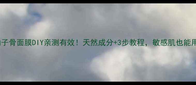 柚子骨面膜DIY亲测有效天然成分3步教程敏感肌也能用