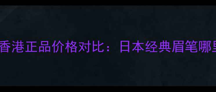 植村秀砍眉笔香港正品价格对比日本经典眉笔哪里买更划算
