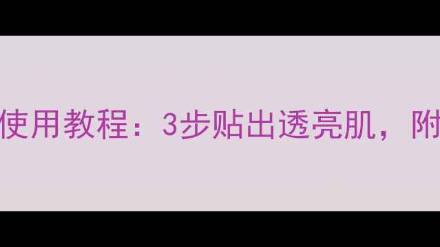 植物医生面膜正确使用教程3步贴出透亮肌附常见错误避坑指南