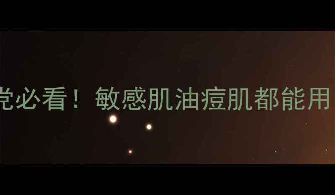 植物成分护肤清单天然成分党必看敏感肌油痘肌都能用的平价国货植物系护肤品推荐