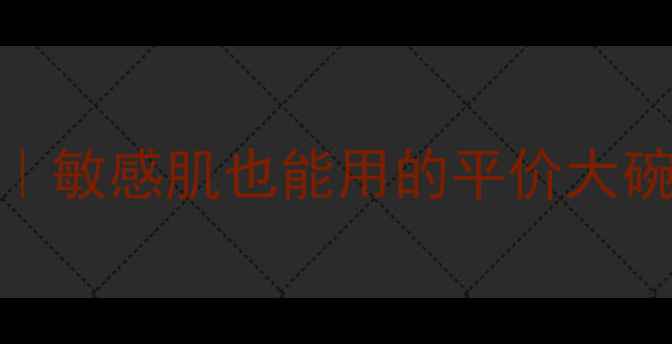 水分源保湿精华乳价格亲测敏感肌也能用的平价大碗保湿王深度测评附购买攻略