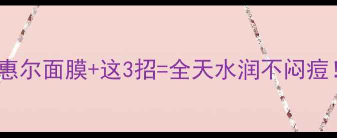 油皮必看美迪惠尔面膜这3招全天水润不闷痘附实测对比图
