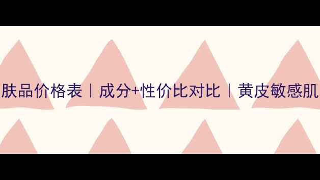 法国天芮护肤品价格表成分性价比对比黄皮敏感肌闭眼入攻略