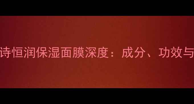 法国娇韵诗恒润保湿面膜深度成分功效与使用指南