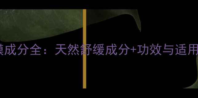 洋甘菊面膜成分全天然舒缓成分功效与适用肤质指南