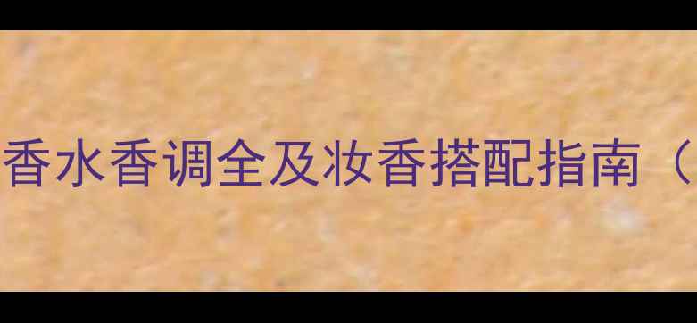 浓香vs淡香香水香调全及妆香搭配指南附最新趋势