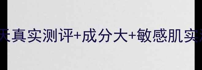 海洋水动力面膜价格30天真实测评成分大敏感肌实测报告附性价比榜单