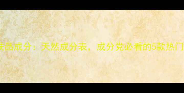 海洋调护肤品成分天然成分表成分党必看的5款热门单品推荐