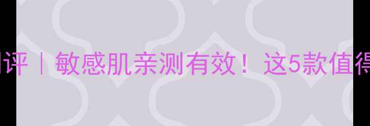 海洋面膜测评敏感肌亲测有效这5款值得收藏