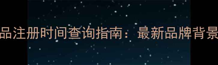 淑奈儿护肤品注册时间查询指南最新品牌背景与产品研发