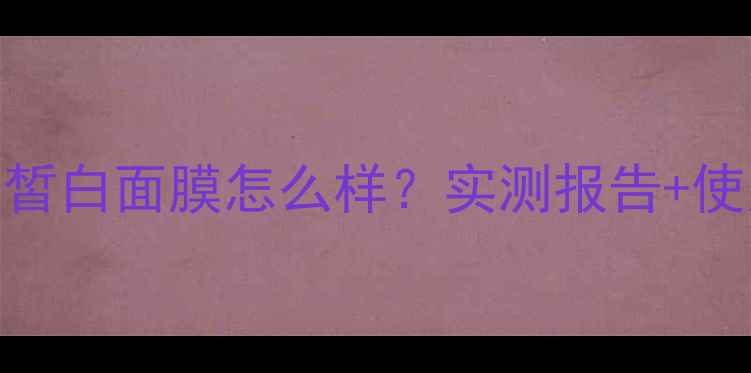 温碧泉兔斯基皙白面膜怎么样实测报告使用技巧成分
