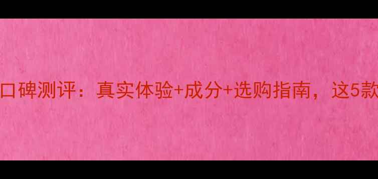 温碧泉护肤品口碑测评真实体验成分选购指南这5款值得闭眼入
