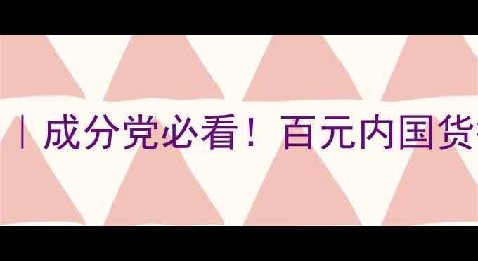 湖南卫视熬夜急救妆实测成分党必看百元内国货护肤品打造女团级素颜感