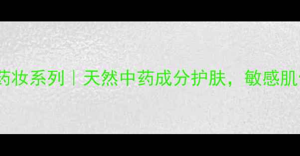 滇红植物萃取药妆系列天然中药成分护肤敏感肌修复首选品牌