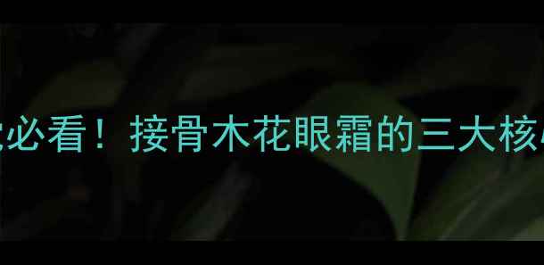 熬夜党必看接骨木花眼霜的三大核心优势