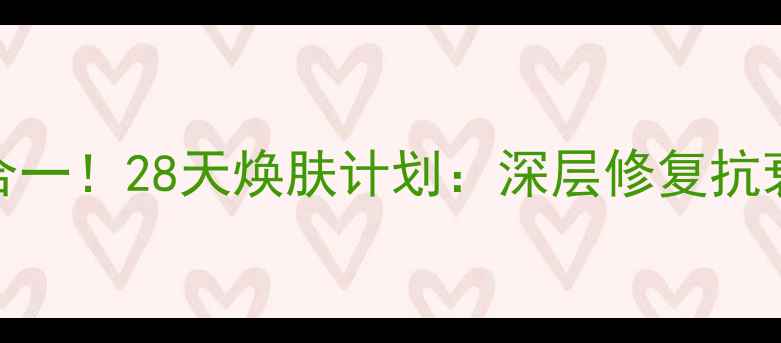 熬夜急救抗初老双效合一28天焕肤计划深层修复抗衰面膜精华套组合测评