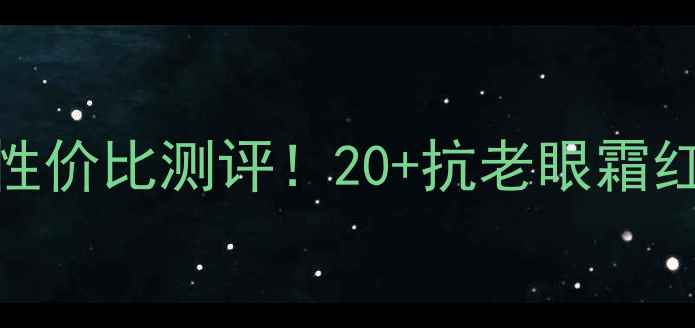 玉兰油OLAY眼霜价格性价比测评20抗老眼霜红黑榜成分党必看攻略