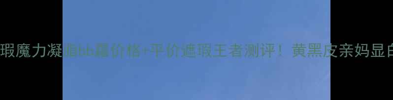 珂莱欧无瑕魔力凝脂bb霜价格平价遮瑕王者测评黄黑皮亲妈显白攻略