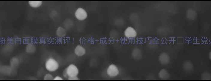 珍珠粉美白面膜真实测评价格成分使用技巧全公开学生党必看