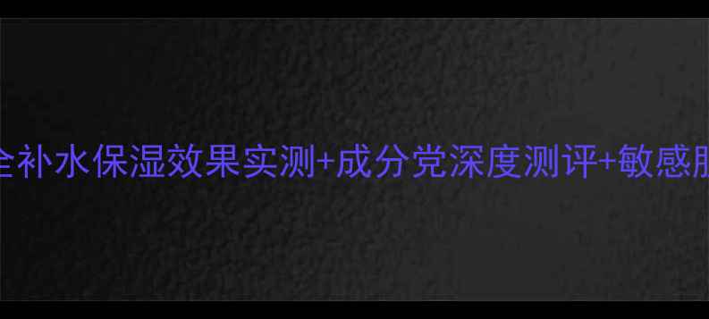 瑞科面膜全补水保湿效果实测成分党深度测评敏感肌使用指南