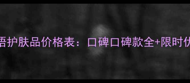 甜言蜜语护肤品价格表口碑口碑款全限时优惠指南