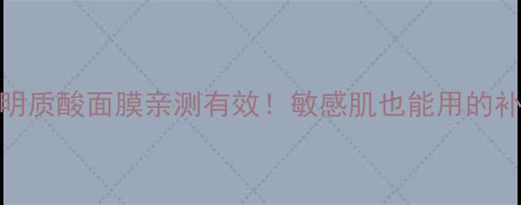 生物活性透明质酸面膜亲测有效敏感肌也能用的补水抗老神器