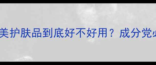 真实测评黛来美护肤品到底好不好用成分党必看全避坑指南
