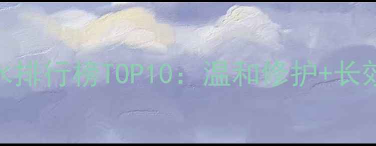 睡眠面膜清爽补水排行榜TOP10温和修护长效保湿的护肤新宠
