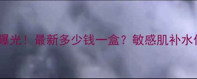 禾净源面膜价格表曝光最新多少钱一盒敏感肌补水保湿效果实测报告