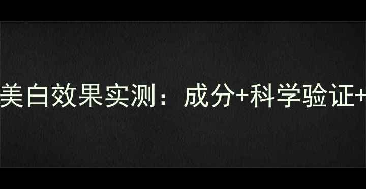 竹炭面膜美白效果实测成分科学验证使用指南