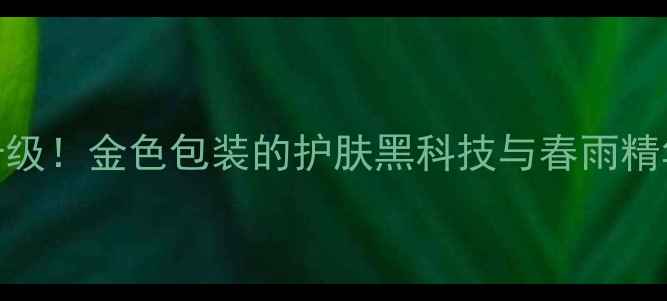 粉色春雨面膜新升级金色包装的护肤黑科技与春雨精华的深层补水密码