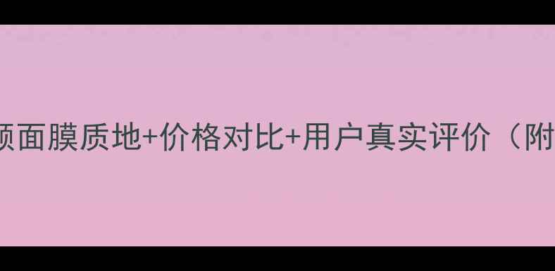 红色瓷肌雪颜面膜质地价格对比用户真实评价附购买指南