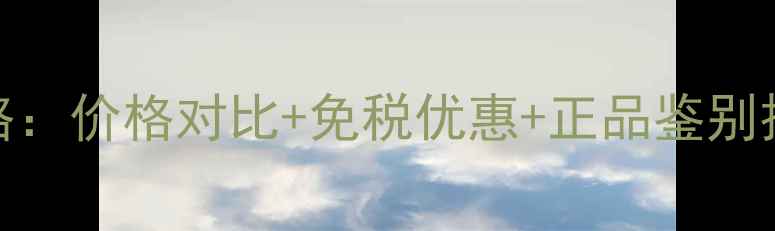 美国迪奥香水购买全攻略价格对比免税优惠正品鉴别技巧含最新免税政策