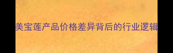 美宝莲产品价格差异背后的行业逻辑