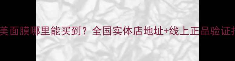 翌生美面膜哪里能买到全国实体店地址线上正品验证指南