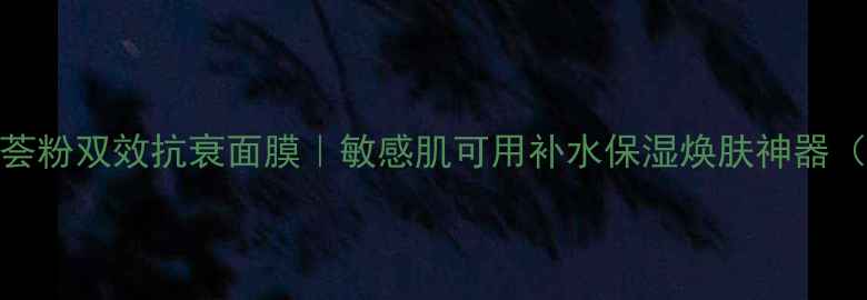 胶原蛋白肽芦荟粉双效抗衰面膜敏感肌可用补水保湿焕肤神器医美级成分