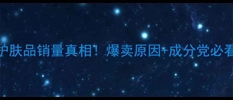 自然堂护肤品销量真相爆卖原因成分党必看测评
