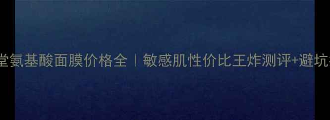 自然堂氨基酸面膜价格全敏感肌性价比王炸测评避坑指南