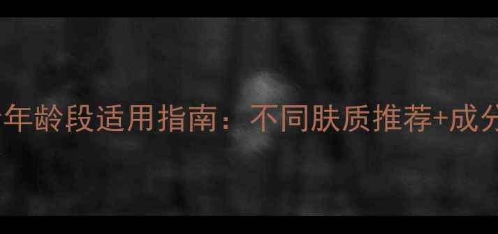 自然堂面膜全年龄段适用指南不同肤质推荐成分附真实测评